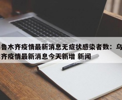 新疆疫情别的地区知道么.新疆疫情管的严吗？-第1张图片